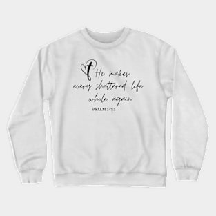 He Makes Every Shattered Life Whole Again Christian Crewneck Sweatshirt